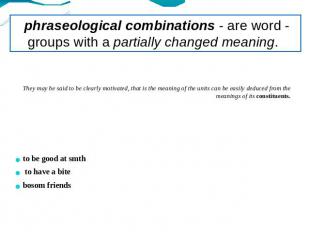 phraseological combinations - are word - groups with a partially changed meaning