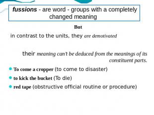 fussions - are word - groups with a completely changed meaning But in contrast t