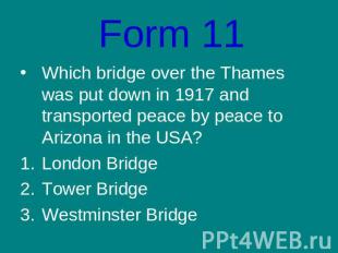 Form 11Which bridge over the Thames was put down in 1917 and transported peace b