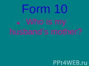 Form 10Who is my husband’s mother?