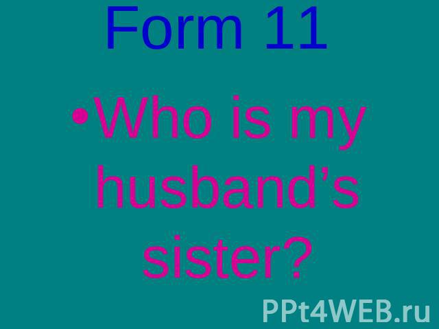 Form 11Who is my husband’s sister?