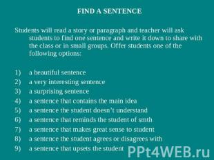 FIND A SENTENCEStudents will read a story or paragraph and teacher will ask stud