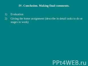 IV. Conclusion. Making final comments.EvaluationGiving the home assignment (desc