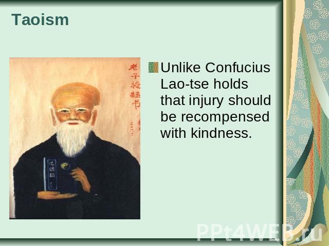 Taoism Unlike Confucius Lao-tse holds that injury should be recompensed with kindness.