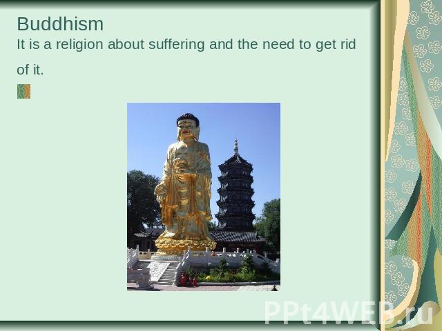 BuddhismIt is a religion about suffering and the need to get rid of it. 