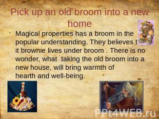 Pick up an old broom into a new home Magical properties has a broom in the popul