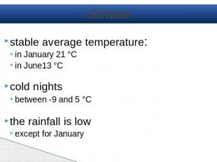 climate stable average temperature:in January 21 °C in June13 °C cold nightsbetw