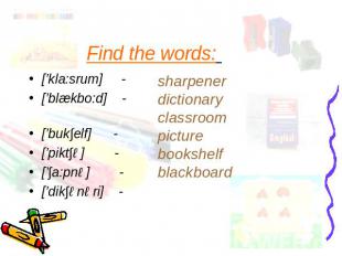Find the words: [’kla:srum] - [’blækbo:d] - [’buk∫elf] - [’pikt∫ə] - [’∫a:pnə] -