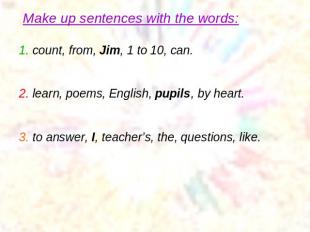 Make up sentences with the words: 1. count, from, Jim, 1 to 10, can.2. learn, po