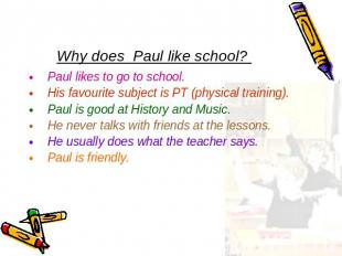 Why does Paul like school? Paul likes to go to school.His favourite subject is P