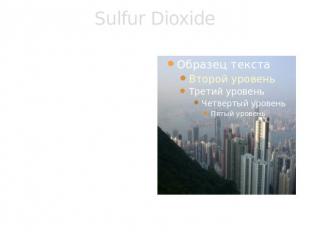 Sulfur Dioxide Sulfur is present in all fossil fuels and is released as Sulfur D