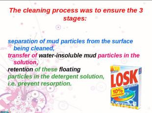 The cleaning process was to ensure the 3 stages: separation of mud particles fro