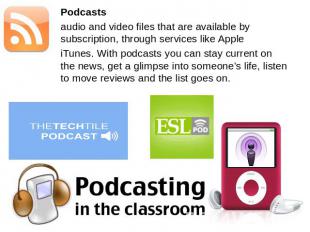 Podcastsaudio and video files that are available by subscription, through servic