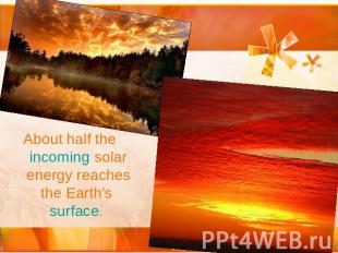 About half the incoming solar energy reaches the Earth's surface.