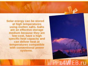 Solar energy can be stored at high temperatures using molten salts. Salts are an