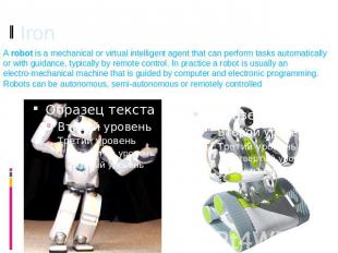 Iron A robot is a mechanical or virtual intelligent agent that can perform tasks