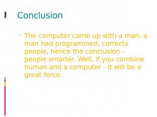 Conclusion The computer came up with a man, a man had programmed, corrects peopl
