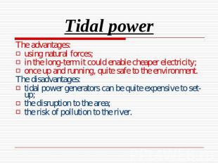 Tidal power The advantages:using natural forces;in the long-term it could enable