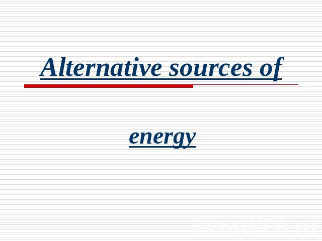 Alternative sources ofenergy