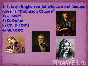 It is an English writer whose most famous novel is “Robinson Crusoe”:J. SwiftD.