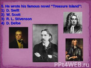 5. He wrote his famous novel “Treasure Island”:D. SwiftW. ScottR. L. StivensonD.