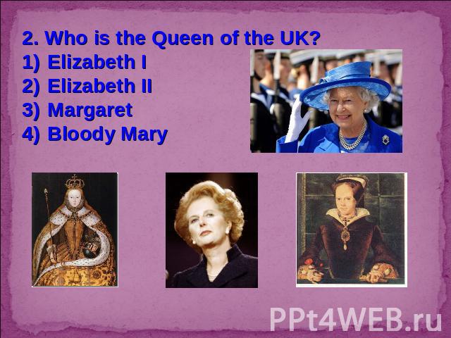2. Who is the Queen of the UK?Elizabeth IElizabeth IIMargaretBloody Mary