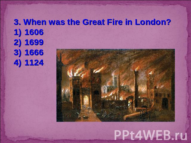 3. When was the Great Fire in London?1606169916661124