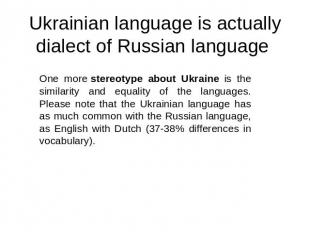 Ukrainian language is actually dialect of Russian language One more stereotype a