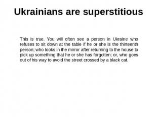 Ukrainians are superstitious This is true. You will often see a person in Ukrain