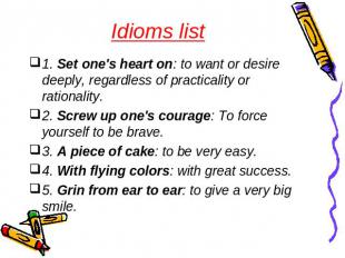  Idioms list 1. Set one's heart on: to want or desire deeply, regardless of prac