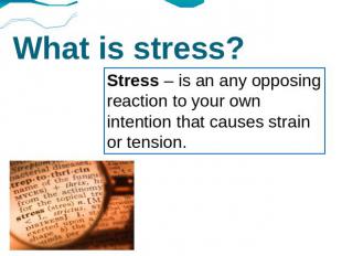 What is stress? Stress – is an any opposing reaction to your own intention that