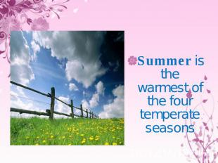 Summer is the warmest of the four temperate seasons