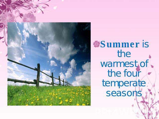 Summer is the warmest of the four temperate seasons