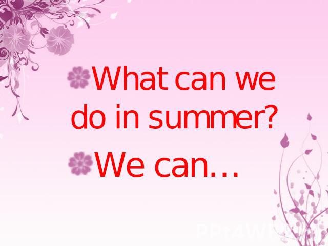 What can we do in summer?We can…