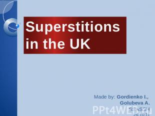 Superstitions in the UK Made by: Gordienko I., Golubeva A.SSASSH26.10.11