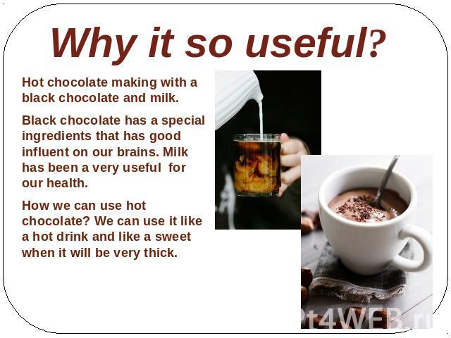 Why it so useful? Hot chocolate making with a black chocolate and milk.Black chocolate has a special ingredients that has good influent on our brains. Milk has been a very useful for our health.How we can use hot chocolate? We can use it like a hot …
