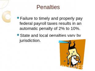 Penalties Failure to timely and properly pay federal payroll taxes results in an