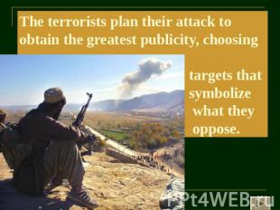 The terrorists plan their attack to obtain the greatest publicity, choosing targ