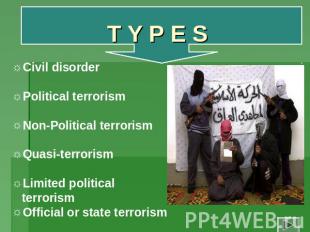 T Y P E S Civil disorderPolitical terrorismNon-Political terrorismQuasi-terroris