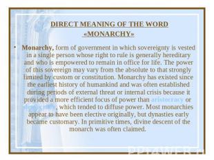 DIRECT MEANING OF THE WORD «MONARCHY» Monarchy, form of government in which sove