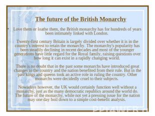 The future of the British Monarchy Love them or loathe them, the British monarch