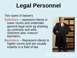 Legal Personnel Two types of lawyersSolicitors – represent clients in lower cour