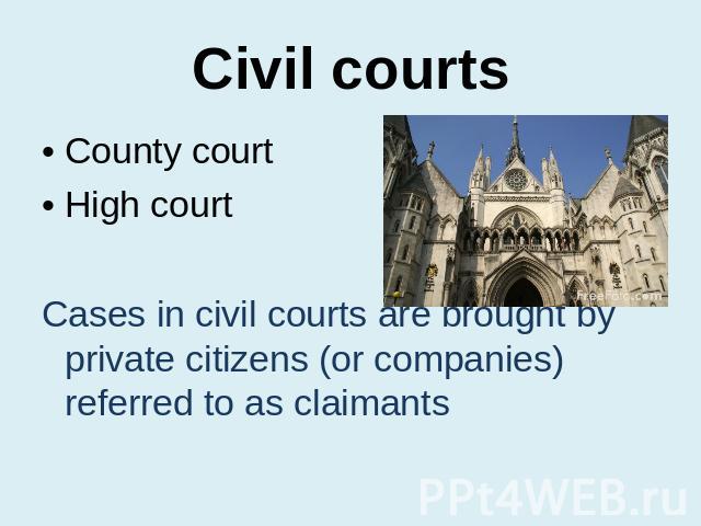 Civil courts County courtHigh courtCases in civil courts are brought by private citizens (or companies) referred to as claimants