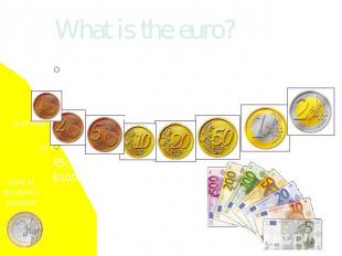 What is the euro? Coins of Euro are: 1c,2c, 5c, 10c, 20c, 50c, €1, €2.Banknotes