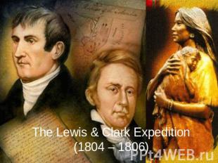 The Lewis & Clark Expedition(1804 – 1806)