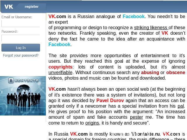 VK.com is a Russian analogue of Facebook. You needn’t to be an expertof programming or design to recognize a striking likeness of these two networks. Frankly speaking, even the creator of VK doesn’t deny the fact he came to the idea after an acquain…