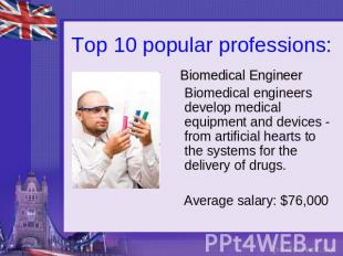 Top 10 popular professions: Biomedical EngineerBiomedical engineers develop medi