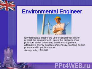 Environmental Engineer Environmental engineers use engineering skills to protect