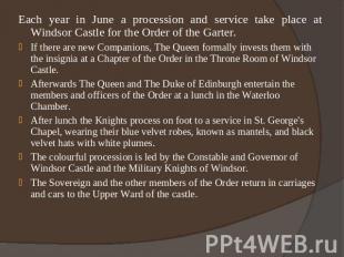 Each year in June a procession and service take place at Windsor Castle for the