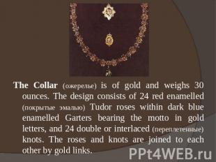 The Collar (ожерелье) is of gold and weighs 30 ounces. The design consists of 24